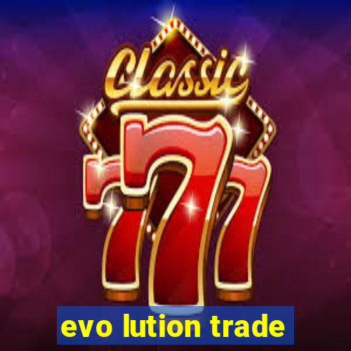 evo lution trade